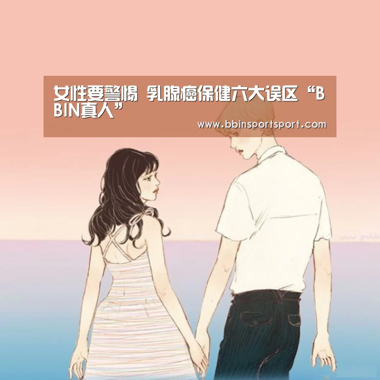 女性要警惕 乳腺癌保健六大误区“BBIN真人”(图3) BBIN视讯