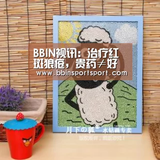 BBIN视讯:治疗红斑狼疮,贵药≠好药(图1) BBIN视讯