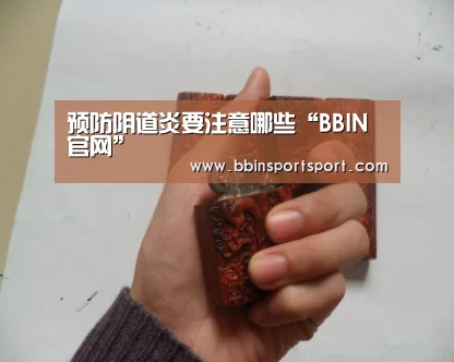 预防阴道炎要注意哪些“BBIN官网”(图1) BBIN电竞